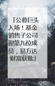 公募巨头入场！基金销售子公司迎第九位成员，易方达财富获批